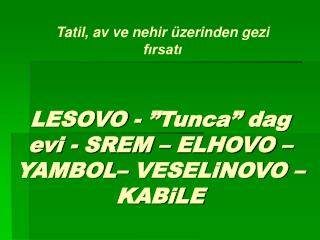 LESOVO - ” Tunca ” dag evi - SREM – ELHOVO – YAMBOL – VESELiNOVO – KABiLE