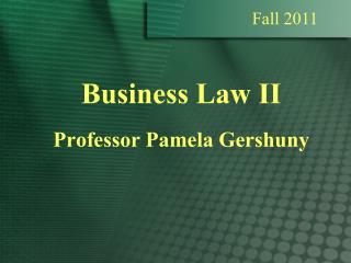 Business Law II Professor Pamela Gershuny