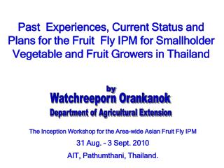 Past Experiences, Current Status and Plans for the Fruit Fly IPM for Smallholder Vegetable and Fruit Growers in Thaila