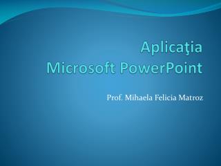 Aplicaţia Microsoft PowerPoint