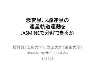 激変星、 X 線連星の 連星軌道運動を JASMINE で分解できるか　