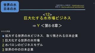 &lt; 12 &gt; 巨大化する水市場ビジネス ⇒ Y ＜第 6-8 章＞