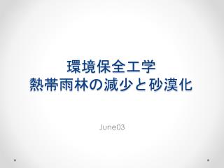 環境保全工学 熱帯雨林 の減少と 砂漠化