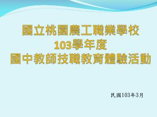 國立桃園農工職業學校 103 學年 度 國中教師技職教育體驗活動