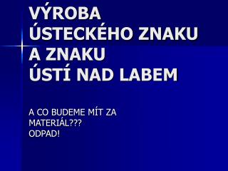 VÝROBA ÚSTECKÉHO ZNAKU A ZNAKU ÚSTÍ NAD LABEM