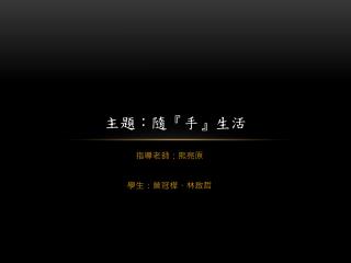 主題：隨 『 手 』 生活