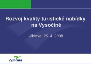 Rozvoj kvality turistické nabídky na Vysočině Jihlava, 25. 4. 2008