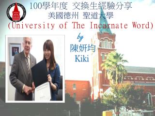 100 學年度 交換生經驗分享 ­ 美國德州 聖道大學 (University of The Incarnate Word) by 陳妍均 Kiki