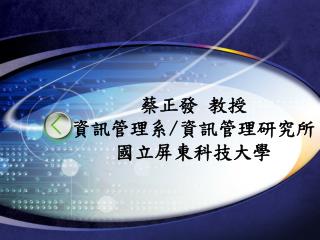 蔡正發 教授 資訊管理系 / 資訊管理研究所 國立屏東科技大學