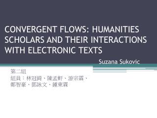 CONVERGENT FLOWS: HUMANITIES SCHOLARS AND THEIR INTERACTIONS WITH ELECTRONIC TEXTS Suzana Sukovic