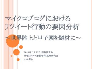 マイクロブログに おける リツイート 行動の 要因分析 ～世界 陸上と甲子園 を題材に～