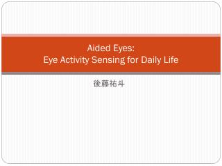 Aided Eyes : Eye Activity Sensing for Daily Life