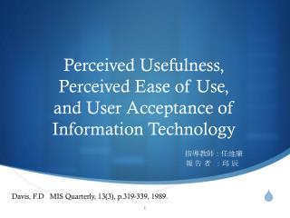 Perceived Usefulness, Perceived Ease of Use, and User Acceptance of Information Technology