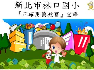 新 北市林口國小 『 正確用藥教育 』 宣導