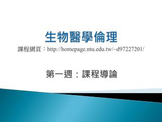 生物醫學倫理 課程網頁： homepage.ntu.tw/~d97227201/