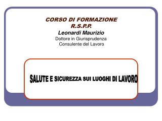 CORSO DI FORMAZIONE R.S.P.P. Leonardi Maurizio Dottore in Giurisprudenza Consulente del Lavoro