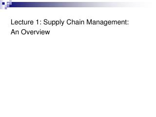 Lecture 1: Supply Chain Management: An Overview