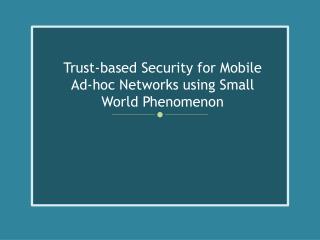 Trust-based Security for Mobile Ad-hoc Networks using Small World Phenomenon