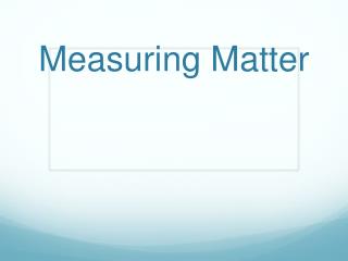 Measuring Matter