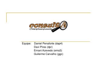 Equipe: Daniel Penaforte (dap4) 	 Davi Pires (dpr) 	 Ernani Azevedo (ema3)