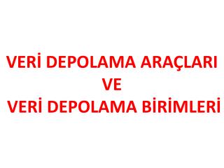 VERİ DEPOLAMA ARAÇLARI VE VERİ DEPOLAMA BİRİMLERİ