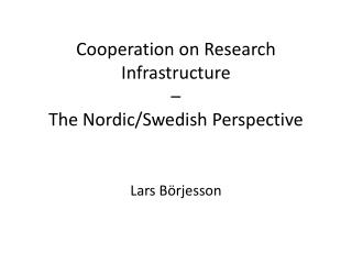 Cooperation on Research Infrastructure – The Nordic/Swedish Perspective