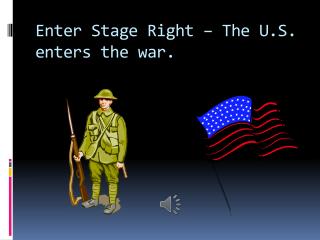 Enter Stage Right – The U.S. enters the war.