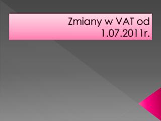 Zmiany w VAT od 1.07.2011r.