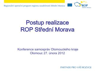 Postup realizace ROP Střední Morava Konference samospráv Olomouckého kraje Olomouc 27. února 2012