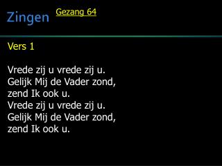 Vers 1 Vrede zij u vrede zij u. Gelijk Mij de Vader zond, zend Ik ook u.