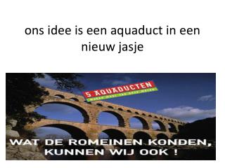 ons idee is een aquaduct in een nieuw jasje