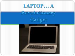 LAPTOP… A Revolutionary Gadget