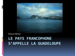 Le pays francophone s’appelle la Guadeloupe