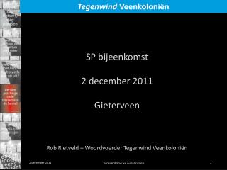 SP bijeenkomst 2 december 2011 Gieterveen Rob Rietveld – Woordvoerder Tegenwind Veenkoloniën