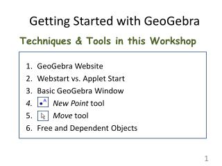 Techniques &amp; Tools in this Workshop GeoGebra Website Webstart vs. Applet Start