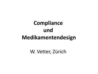 Compliance und Medikamentendesign W. Vetter, Zürich