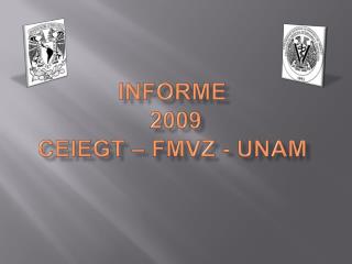 INFORME 2009 CEIEGT – FMVZ - UNAM