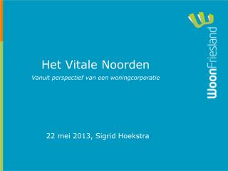 Het Vitale Noorden Vanuit perspectief van een woningcorporatie