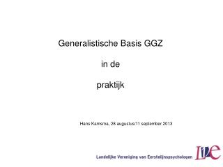 Generalistische Basis GGZ in de praktijk Hans Kamsma, 28 augustus/11 september 2013