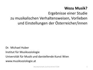 Dr. Michael Huber Institut für Musiksoziologie Universität für Musik und darstellende Kunst Wien