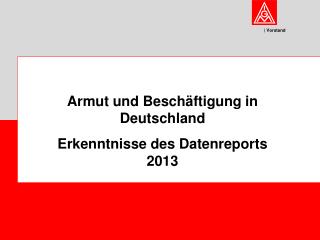 Armut und Beschäftigung in Deutschland Erkenntnisse des Datenreports 2013