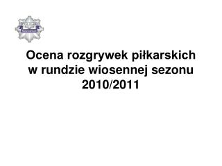 Ocena rozgrywek piłkarskich w rundzie wiosennej sezonu 2010/2011