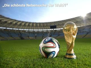 „Die schönste Nebensache der Welt?!“