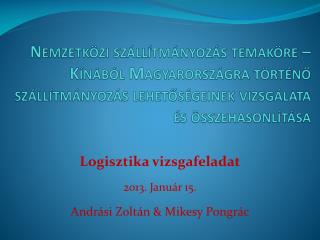 Logisztika vizsgafeladat 2013. Január 15. Andrási Zoltán &amp; Mikesy Pongrác