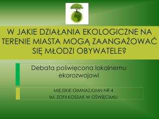 W JAKIE DZIAŁANIA EKOLOGICZNE NA TERENIE MIASTA MOGĄ ZAANGAŻOWAĆ SIĘ MŁODZI OBYWATELE?