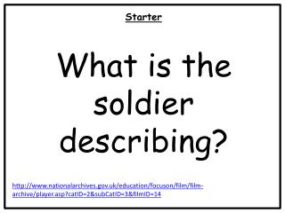 Starter What is the soldier describing?