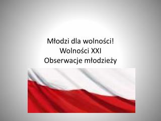 Młodzi dla wolności! Wolności XXI Obserwacje młodzieży