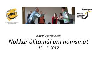 Ingvar Sigurgeirsson Nokkur álitamál um námsmat 15.11. 2012