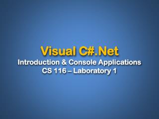 Visual C#.Net Introduction &amp; Console Applications CS 116 – Laboratory 1