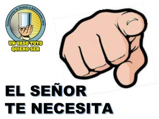 EL SEÑOR TE NECESITA